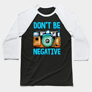 Dont Be So Negative Funny Camera Buff Gift For Photographer T-Shirt Baseball T-Shirt